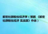 解密社群粉丝经济学（管鹏 《解密社群粉丝经济 实战版》作者）