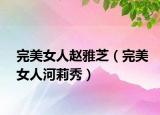 完美女人赵雅芝（完美女人河莉秀）