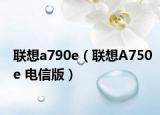 联想a790e（联想A750e 电信版）