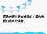 报告老板白素贞谁演的（报告老板白素贞扮演者）