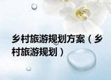 乡村旅游规划方案（乡村旅游规划）
