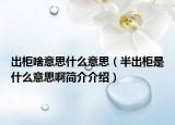 出柜啥意思什么意思（半出柜是什么意思啊简介介绍）