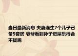 当日最新消息 夫妻连生7个儿子已备5套房 爷爷看到孙子进屋乐得合不拢嘴