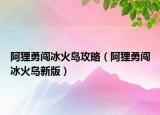 阿狸勇闯冰火岛攻略（阿狸勇闯冰火岛新版）