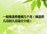 一般降温费是哪几个月（降温费几月到几月简介介绍）