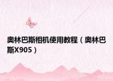 奥林巴斯相机使用教程（奥林巴斯X905）