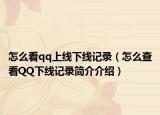 怎么看qq上线下线记录（怎么查看QQ下线记录简介介绍）