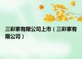 三彩家有限公司上市（三彩家有限公司）