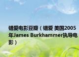 错爱电影豆瓣（错爱 美国2005年James Burkhammer执导电影）
