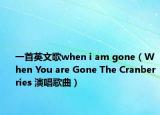 一首英文歌when i am gone（When You are Gone The Cranberries 演唱歌曲）