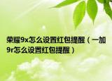 荣耀9x怎么设置红包提醒（一加9r怎么设置红包提醒）