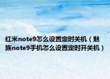 红米note9怎么设置定时关机（魅族note9手机怎么设置定时开关机）