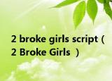 2 broke girls script（2 Broke Girls ）
