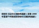 郑裕玲 任达华主演的电视剧（亲情 1980年香港TVB周润发郑裕玲主演的电视剧）