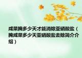 咸菜腌多少天才能消除亚硝酸盐（腌咸菜多少天亚硝酸盐去除简介介绍）