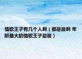 情歌王子有几个人啊（都是谁啊 年龄最大的情歌王子是谁）