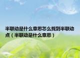 半联动是什么意思怎么找到半联动点（半联动是什么意思）