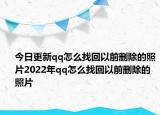 今日更新qq怎么找回以前删除的照片2022年qq怎么找回以前删除的照片