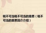 锐不可当锐不可当的意思（锐不可当的意思简介介绍）