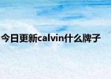 今日更新calvin什么牌子