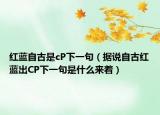 红蓝自古是cP下一句（据说自古红蓝出CP下一句是什么来着）