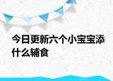 今日更新六个小宝宝添什么辅食