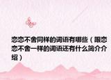 恋恋不舍同样的词语有哪些（跟恋恋不舍一样的词语还有什么简介介绍）