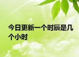 今日更新一个时辰是几个小时