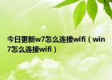 今日更新w7怎么连接wifi（win7怎么连接wifi）