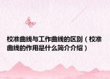 校准曲线与工作曲线的区别（校准曲线的作用是什么简介介绍）