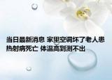 当日最新消息 家里空调坏了老人患热射病死亡 体温高到测不出