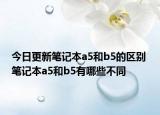 今日更新笔记本a5和b5的区别 笔记本a5和b5有哪些不同