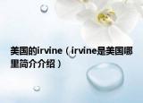 美国的irvine（irvine是美国哪里简介介绍）