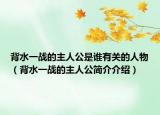 背水一战的主人公是谁有关的人物（背水一战的主人公简介介绍）
