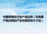 中国有哪些行业产能过剩（在我国产能过剩的产业包哪些简介介绍）