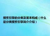 搜索引擎的分类及基本构成（什么是分类搜索引擎简介介绍）