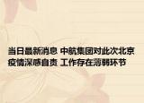 当日最新消息 中航集团对此次北京疫情深感自责 工作存在薄弱环节
