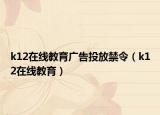 k12在线教育广告投放禁令（k12在线教育）