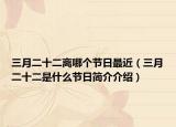 三月二十二离哪个节日最近（三月二十二是什么节日简介介绍）