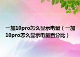 一加10pro怎么显示电量（一加10pro怎么显示电量百分比）