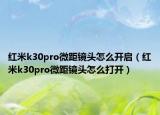 红米k30pro微距镜头怎么开启（红米k30pro微距镜头怎么打开）