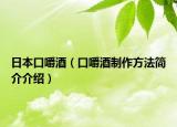 日本口嚼酒（口嚼酒制作方法简介介绍）