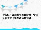学位证不知道编号怎么查询（学位证编号忘了怎么查简介介绍）