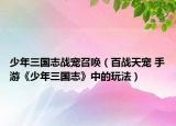 少年三国志战宠召唤（百战天宠 手游《少年三国志》中的玩法）