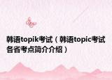 韩语topik考试（韩语topic考试各省考点简介介绍）