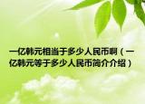 一亿韩元相当于多少人民币啊（一亿韩元等于多少人民币简介介绍）