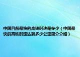 中国目前最快的高铁时速是多少（中国最快的高铁时速达到多少公里简介介绍）