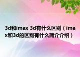 3d和imax 3d有什么区别（imax和3d的区别有什么简介介绍）