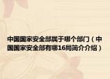 中国国家安全部属于哪个部门（中国国家安全部有哪16局简介介绍）