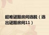 超难谜题房间逃脱（逃出谜题房间11）